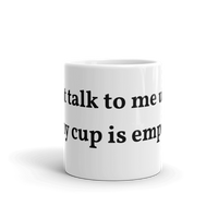 Dont talk to me unless this is empty Mug