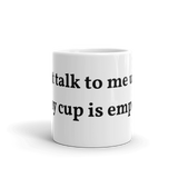 Dont talk to me unless this is empty Mug