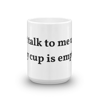 Dont talk to me unless this is empty Mug