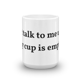 Dont talk to me unless this is empty Mug